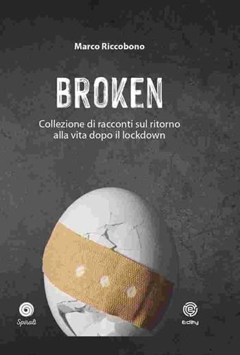 Broken. Collezione di racconti sul ritorno alla vita dopo il lockdown - Marco Riccobono - Libro Edity 2021 | Libraccio.it