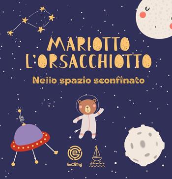 Mariotto l'orsacchiotto nello spazio sconfinato  - Libro Edity 2021 | Libraccio.it