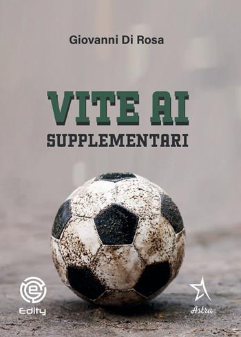 Vite ai supplementari - Giovanni Di Rosa - Libro Edity 2022 | Libraccio.it