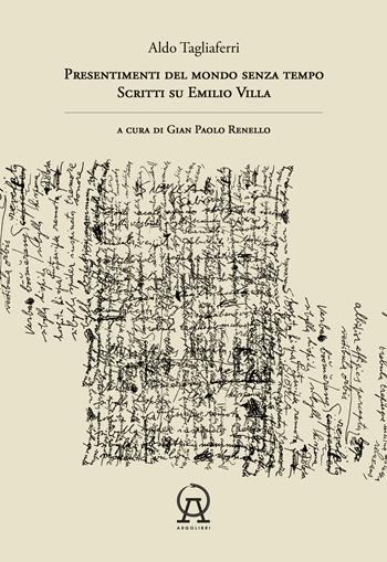 Presentimenti del mondo senza tempo. Scritti su Emilio Villa - Aldo Tagliaferri - Libro Argolibri 2022, Fuori catalogo | Libraccio.it