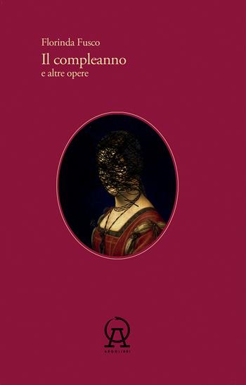 Il compleanno e altre opere - Florinda Fusco - Libro Argolibri 2022 | Libraccio.it
