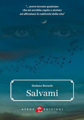 Salvami...avevo trovato qualcuno che mi avrebbe capito e aiutato ad affrontare le cattiverie della vita - Stefano Berardi - Libro Atene Edizioni 2023 | Libraccio.it