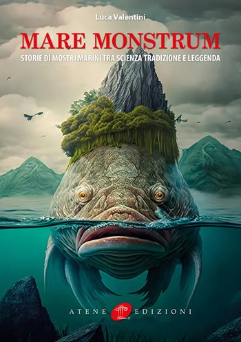 Mare monstrum. Storie di mostri marini tra scienza tradizione e leggenda - Luca Valentini - Libro Atene Edizioni 2024 | Libraccio.it