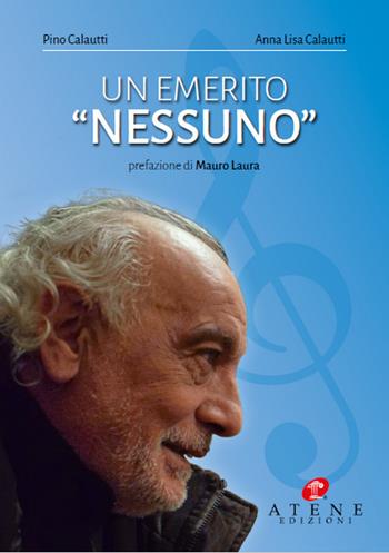 Un emerito «nessuno» - Pino Calautti, Anna Lisa Calautti - Libro Atene Edizioni 2024 | Libraccio.it