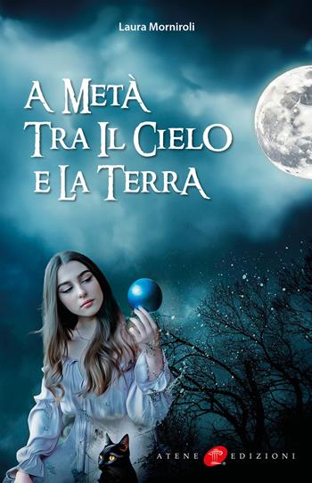 A metà tra il cielo e la terra - Laura Morniroli - Libro Atene Edizioni 2024, Riflessi letterari | Libraccio.it