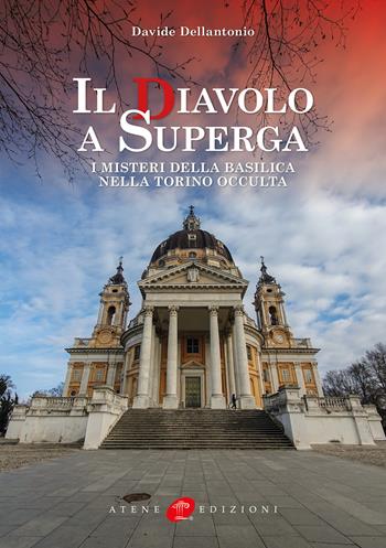 Il diavolo a Superga. I misteri della Basilica nella Torino occulta. Ediz. illustrata - Davide Dellantonio - Libro Atene Edizioni 2026 | Libraccio.it