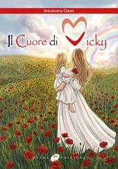 Il cuore di Vicky. Un cuore che non smetterà mai di battere. Ediz. illustrata