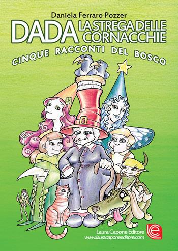 Dada la strega delle cornacchie. Cinque racconti del bosco - Daniela Ferraro Pozzer - Libro Laura Capone Editore 2019 | Libraccio.it