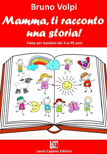 Mamma ti racconto una storia. Fiabe per bambini dai 3 ai 99 anni - Bruno Volpi - Libro Laura Capone Editore 2019 | Libraccio.it