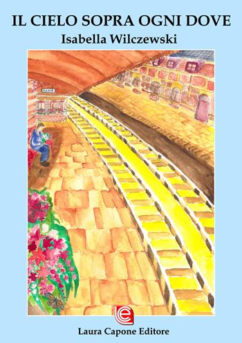 Il cielo sopra ogni dove - Isabella Wilczewski - Libro Laura Capone Editore 2019 | Libraccio.it
