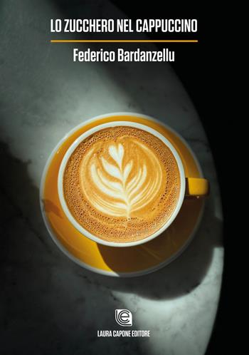 Lo zucchero nel cappuccino - Federico Bardanzellu - Libro Laura Capone Editore 2022 | Libraccio.it