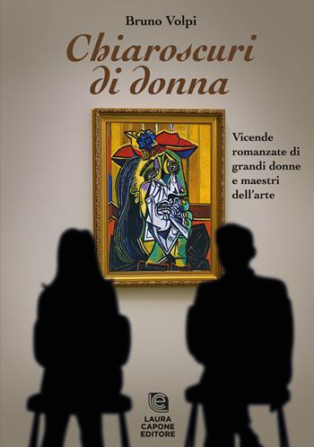 Chiaroscuri di donna. Vicende romanzate di grandi donne e maestri dell'arte - Bruno Volpi - Libro Laura Capone Editore 2022 | Libraccio.it