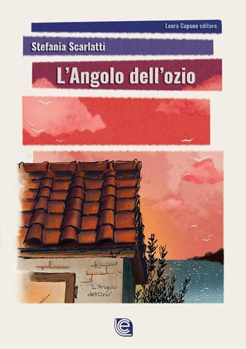 L’angolo dell’ozio - Stefania Scarlatti - Libro Laura Capone Editore 2022 | Libraccio.it
