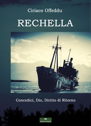 Rechella. Concedici, Dio, diritto di ritorno - Ciriaco Offeddu - Libro Gingko Edizioni 2020 | Libraccio.it