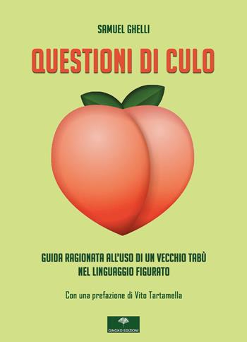 Questioni di culo. Guida ragionata all'uso di un vecchio tabù nel linguaggio figurato - Samuel Ghelli - Libro Gingko Edizioni 2021 | Libraccio.it