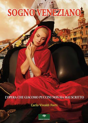 Sogno veneziano. L’opera che Giacomo Puccini non ha mai scritto - Carlo Vivaldi-Forti - Libro Gingko Edizioni 2025 | Libraccio.it