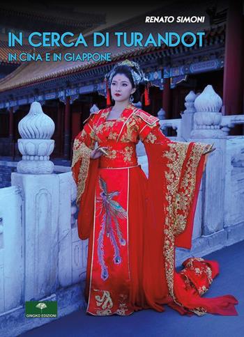 In cerca di Turandot. In Cina e in Giappone - Renato Simoni - Libro Gingko Edizioni 2022 | Libraccio.it