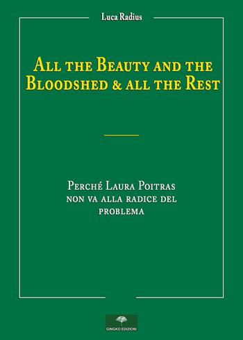 All the beauty and the bloodshed & all the rest. Perché Laura Poitras non va alla radice del problema - Luca Radius - Libro Gingko Edizioni 2022 | Libraccio.it