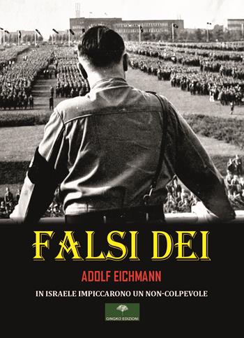 Falsi Dei. In Israele impiccarono un non-colpevole - Adolf Eichmann - Libro Gingko Edizioni 2024 | Libraccio.it
