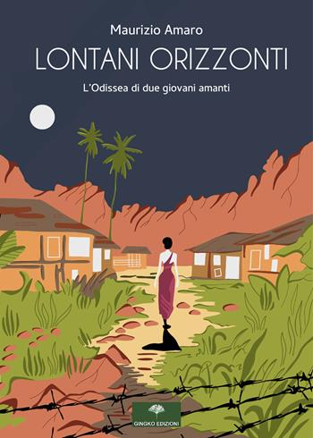Lontani orizzonti. L'odissea di due giovani amanti - Maurizio Amaro - Libro Gingko Edizioni 2024 | Libraccio.it