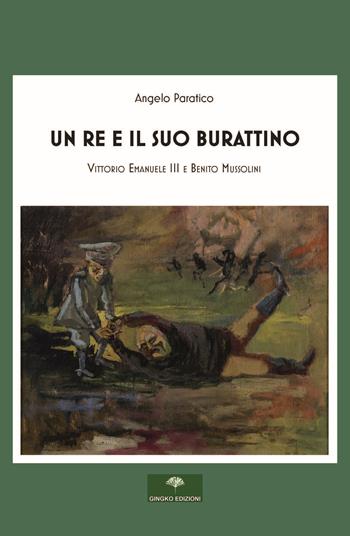 Un re e il suo burattino. Vittorio Emanuele III e Benito Mussolini - Angelo Paratico - Libro Gingko Edizioni 2025 | Libraccio.it