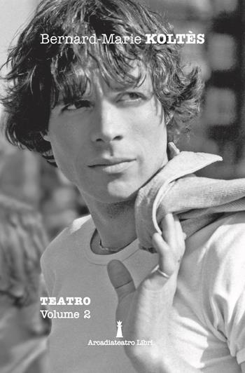 Teatro. Vol. 2: Coco-Tabataba-Storie morte-Il ritorno al deserto-Roberto Zucco. - Bernard-Marie Koltès - Libro Arcadiateatro Libri 2020 | Libraccio.it