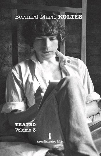 Teatro. Vol. 3 - Bernard-Marie Koltès - Libro Arcadia & Ricono 2021 | Libraccio.it