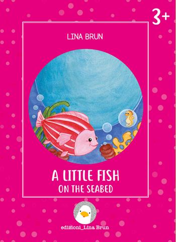 A little fish on the seabed. Ediz. a colori - Lina Brun - Libro Lina Brun 2021, Just english 4 children | Libraccio.it