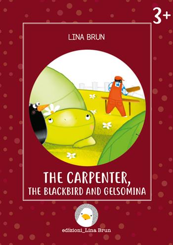 The carpenter, the blackbird and Gelsomina. Ediz. a colori - Lina Brun - Libro Lina Brun 2021, Just english 4 children | Libraccio.it