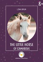 The little horse of Camargue. Ediz. illustrata