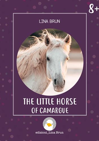 The little horse of Camargue. Ediz. illustrata - Lina Brun - Libro Lina Brun 2022, Just english 4 children | Libraccio.it