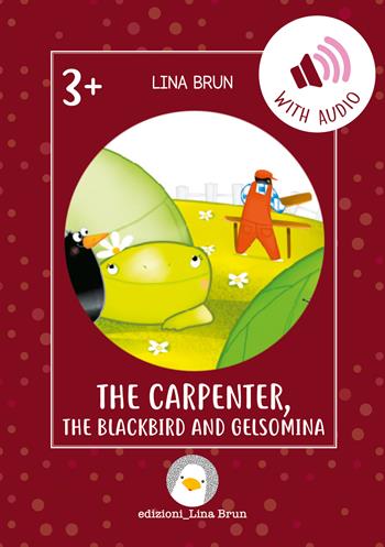 The carpenter, the blackbird and Gelsomina. Con link per scaricare l'audio - Lina Brun - Libro Lina Brun 2022, Just english 4 children | Libraccio.it