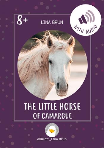 The little horse of Camargue. Ediz. a colori. Con Audio - Lina Brun - Libro Lina Brun 2022, Just english 4 children | Libraccio.it