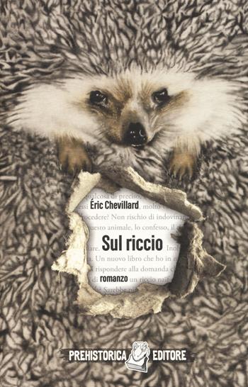 Sul riccio - Éric Chevillard - Libro Prehistorica Editore 2019 | Libraccio.it