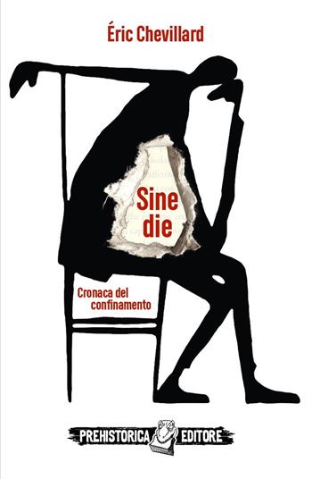 Sine die. Cronaca del confinamento - Éric Chevillard - Libro Prehistorica Editore 2020 | Libraccio.it