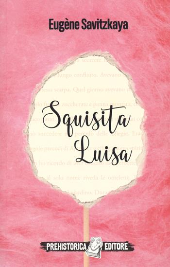 Squisita Luisa - Eugène Savitzkaya - Libro Prehistorica Editore 2021 | Libraccio.it