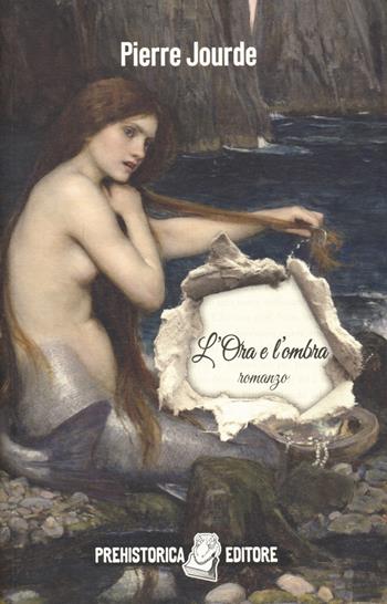 L' ora e l'ombra - Pierre Jourde - Libro Prehistorica Editore 2021 | Libraccio.it