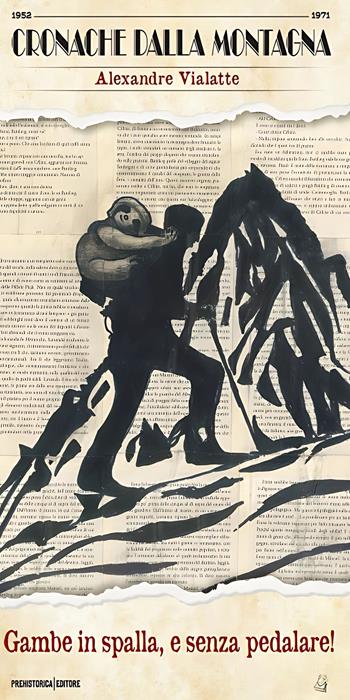 Gambe in spalla, e senza pedalare! - Alexandre Vialatte - Libro Prehistorica Editore 2024, Cronache dalla montagna | Libraccio.it