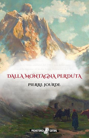 Dalla montagna perduta. Ediz. integrale - Pierre Jourde - Libro Prehistorica Editore 2025, Ombre lunghe | Libraccio.it