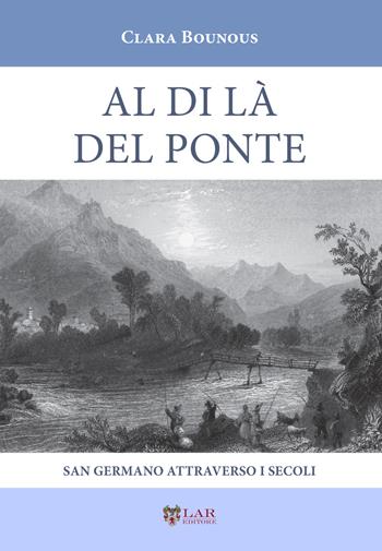 Al di là del ponte. San Germano attraverso i secoli - Clara Bounous - Libro LAReditore 2019 | Libraccio.it