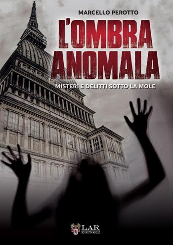 L'ombra anomala. Misteri e delitti sotto la Mole - Marcello Perotto - Libro LAReditore 2019 | Libraccio.it