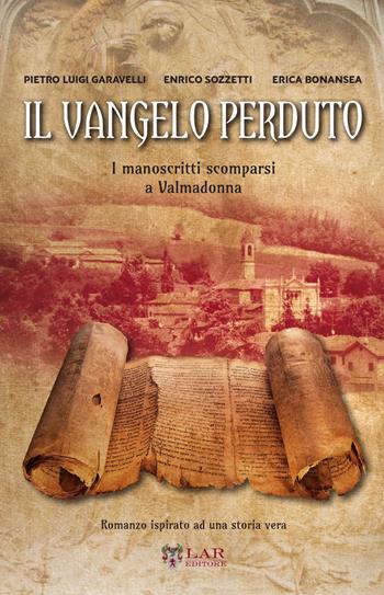 Il Vangelo perduto. I manoscritti scomparsi della Valmadonna - Pietro Luigi Garavelli, Enrico Sozzetti, Erica Bonansea - Libro LAReditore 2019 | Libraccio.it