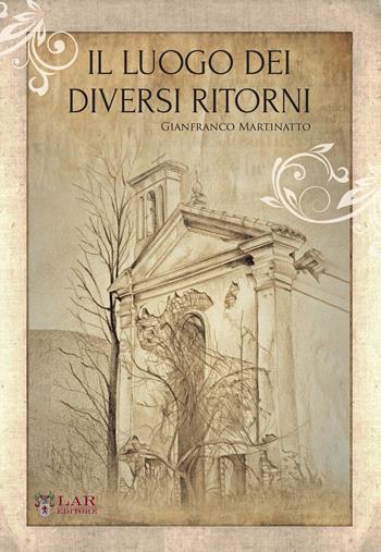 Il luogo dei diversi ritorni - Gianfranco Martinatto - Libro LAReditore 2020 | Libraccio.it