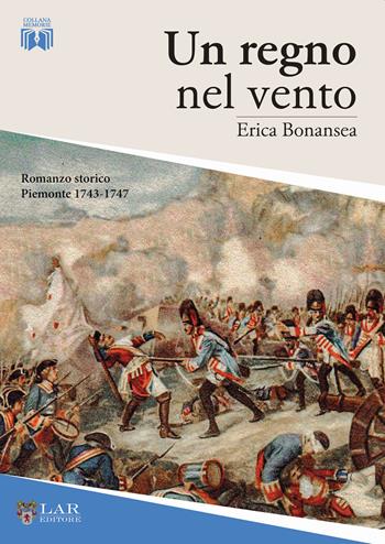 Un regno nel vento. Piemonte, 1743-1747 - Erica Bonansea - Libro LAReditore 2020 | Libraccio.it