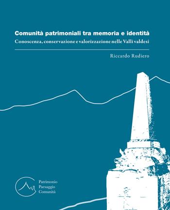 Comunità patrimoniali tra memoria e identità. Conoscenza, conservazione e valorizzazione nelle Valli valdesi - Riccardo Rudiero - Libro LAReditore 2020, Patrimonio, paesaggio, comunità | Libraccio.it