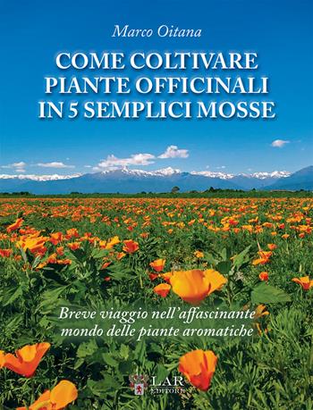 Come coltivare piante officinali in 5 semplici mosse. Breve viaggio nell'affascinante mondo delle piante officinali - Marco Oitana - Libro LAReditore 2021 | Libraccio.it