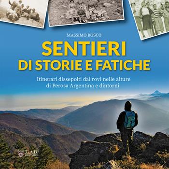 Sentieri di storie e fatiche. Itinerari dissepolti dai rovi nelle alture di Perosa Argentina e dintorni - Massimo Bosco - Libro LAReditore 2021 | Libraccio.it