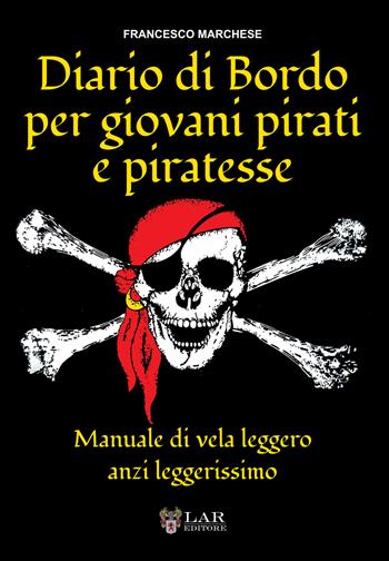 Diario di bordo per giovani pirati e piratesse. Manuale di vela leggero, anzi leggerissimo - Francesco Marchese - Libro LAReditore 2021 | Libraccio.it