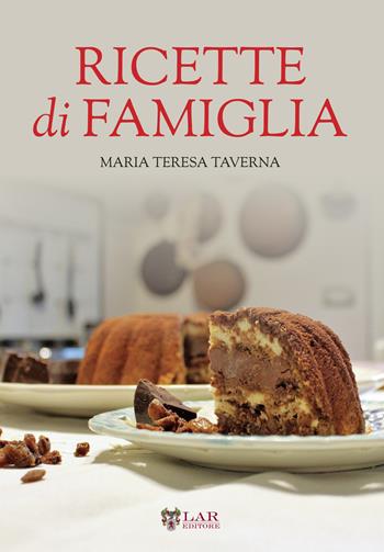 Ricette di famiglia. Settanta ricette, dall’antipasto al dolce, per raccontare le tradizioni di un territorio... - Maria Teresa Taverna - Libro LAReditore 2021 | Libraccio.it