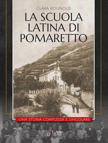 La Scuola Latina di Pomaretto. Una storia complessa e singolare - Clara Bounous - Libro LAReditore 2021 | Libraccio.it